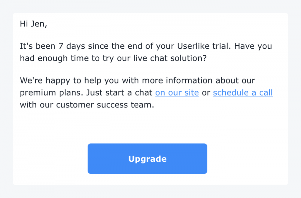 An email saying: "Hi Jen, It's been 7 days since the end of your Userlike trial. Have you had enough time to try our live chat solution? We're happy to help you with more information about our premium plans. Just start a chat on our site or schedule a call with our customer success team. Upgrade button"